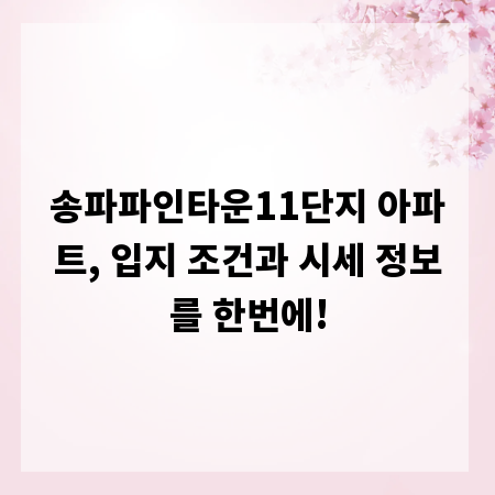 송파파인타운11단지 아파트, 입지 조건과 시세 정보를 한번에!