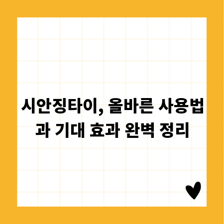 시안징타이, 올바른 사용법과 기대 효과 완벽 정리