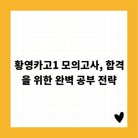 황영카고1 모의고사, 합격을 위한 완벽 공부 전략