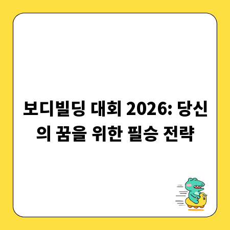 보디빌딩 대회 2026: 당신의 꿈을 위한 필승 전략
