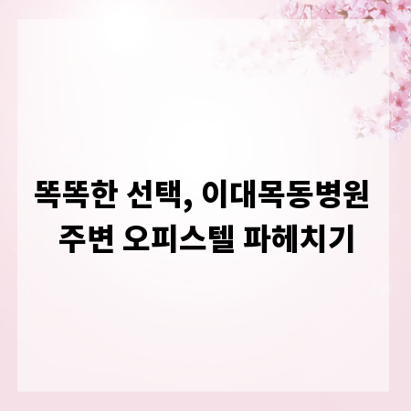 똑똑한 선택, 이대목동병원 주변 오피스텔 파헤치기