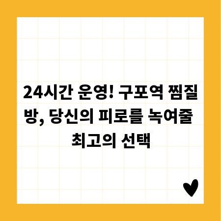 24시간 운영! 구포역 찜질방, 당신의 피로를 녹여줄 최고의 선택
