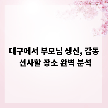 대구에서 부모님 생신, 감동 선사할 장소 완벽 분석