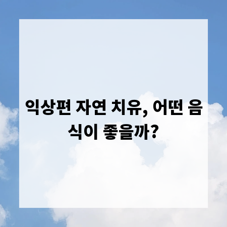 익상편 자연 치유, 어떤 음식이 좋을까?