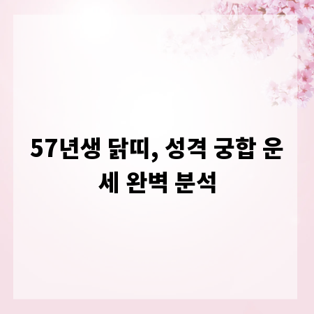57년생 닭띠, 성격 궁합 운세 완벽 분석