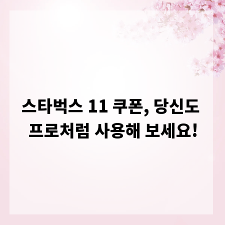 스타벅스 11 쿠폰, 당신도 프로처럼 사용해 보세요!