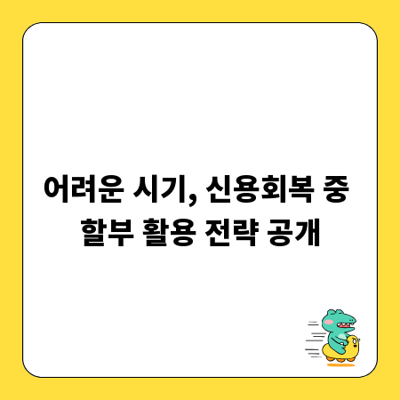 어려운 시기, 신용회복 중 할부 활용 전략 공개