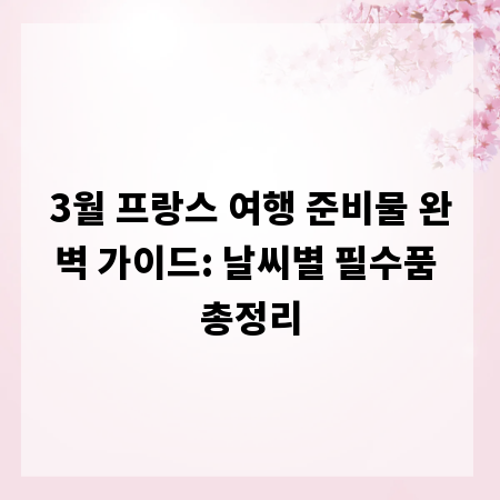 3월 프랑스 여행 준비물 완벽 가이드: 날씨별 필수품 총정리