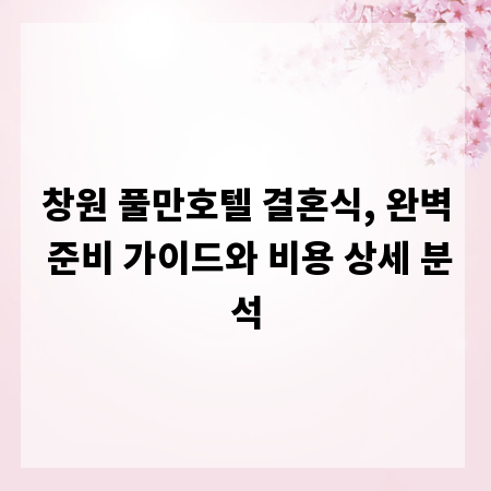 창원 풀만호텔 결혼식, 완벽 준비 가이드와 비용 상세 분석