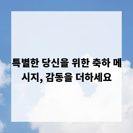 특별한 당신을 위한 축하 메시지, 감동을 더하세요