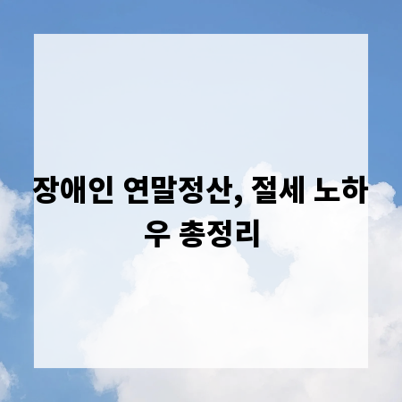 장애인 연말정산, 절세 노하우 총정리