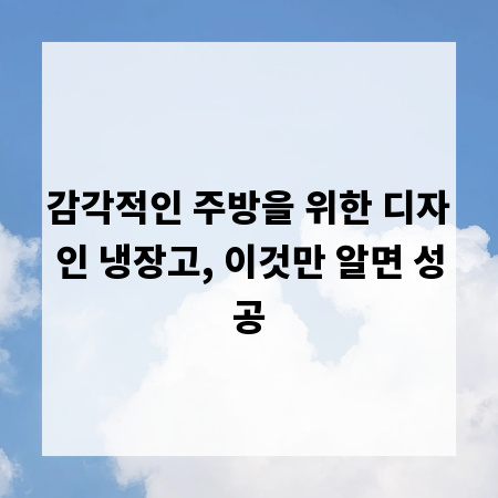 감각적인 주방을 위한 디자인 냉장고, 이것만 알면 성공