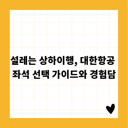 설레는 상하이행, 대한항공 좌석 선택 가이드와 경험담