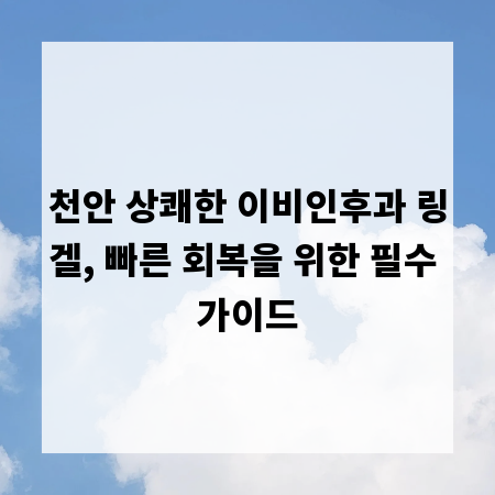 천안 상쾌한 이비인후과 링겔, 빠른 회복을 위한 필수 가이드