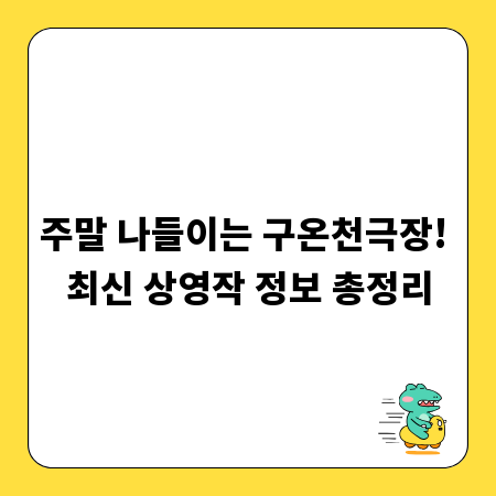 주말 나들이는 구온천극장! 최신 상영작 정보 총정리