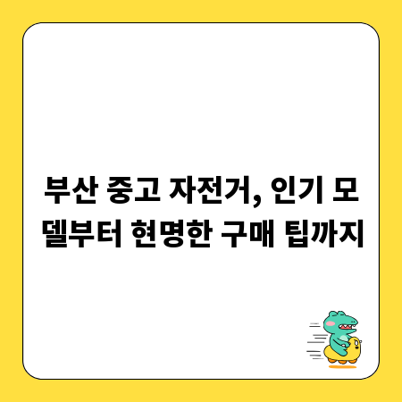 부산 중고 자전거, 인기 모델부터 현명한 구매 팁까지