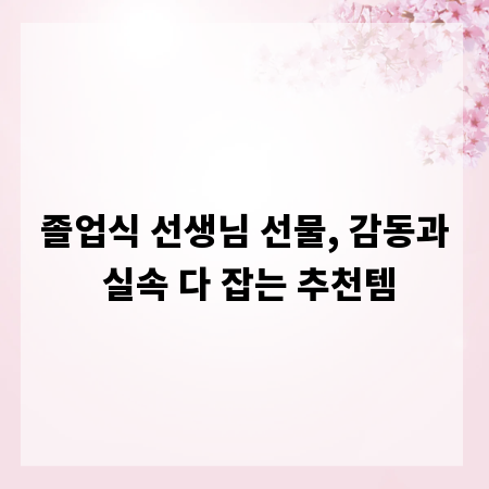 졸업식 선생님 선물, 감동과 실속 다 잡는 추천템