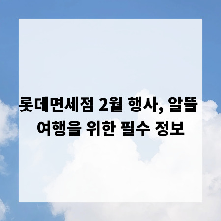 롯데면세점 2월 행사, 알뜰 여행을 위한 필수 정보