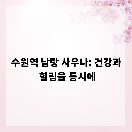 수원역 남탕 사우나: 건강과 힐링을 동시에