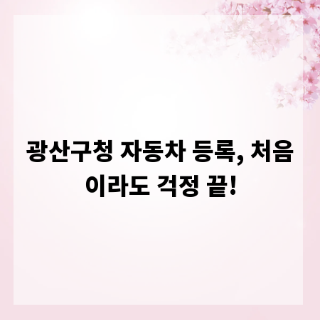 광산구청 자동차 등록, 처음이라도 걱정 끝!