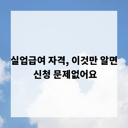 실업급여 자격, 이것만 알면 신청 문제없어요