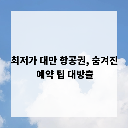 최저가 대만 항공권, 숨겨진 예약 팁 대방출