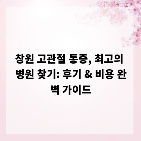 창원 고관절 통증, 최고의 병원 찾기: 후기 & 비용 완벽 가이드