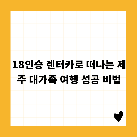 18인승 렌터카로 떠나는 제주 대가족 여행 성공 비법