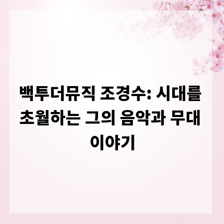 백투더뮤직 조경수: 시대를 초월하는 그의 음악과 무대 이야기