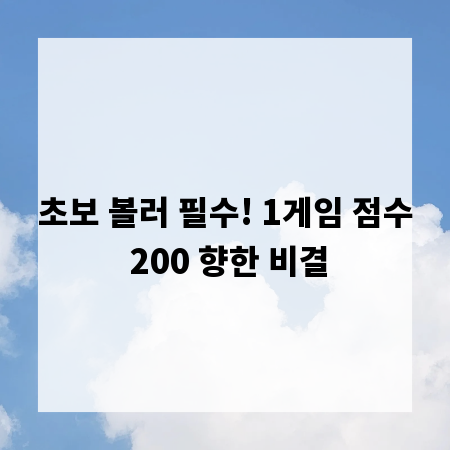 초보 볼러 필수! 1게임 점수 200 향한 비결
