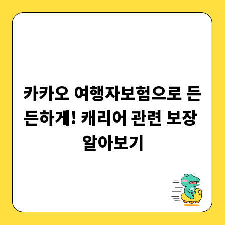 카카오 여행자보험으로 든든하게! 캐리어 관련 보장 알아보기