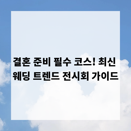 결혼 준비 필수 코스! 최신 웨딩 트렌드 전시회 가이드