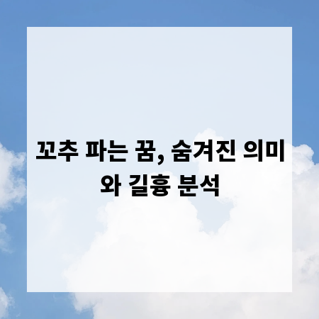 꼬추 파는 꿈, 숨겨진 의미와 길흉 분석