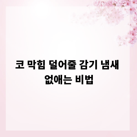 코 막힘 덜어줄 감기 냄새 없애는 비법