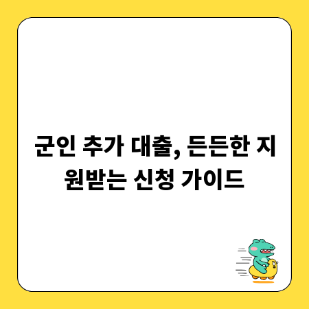 군인 추가 대출, 든든한 지원받는 신청 가이드