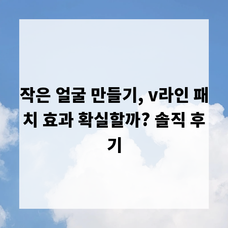 작은 얼굴 만들기, v라인 패치 효과 확실할까? 솔직 후기