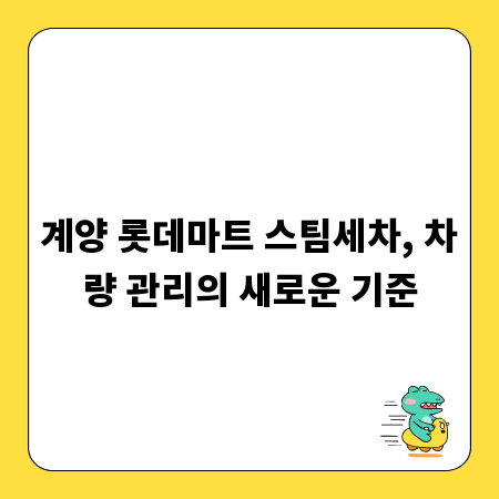 계양 롯데마트 스팀세차, 차량 관리의 새로운 기준