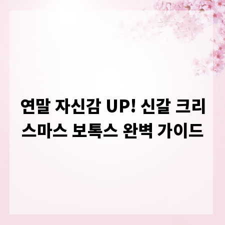 연말 자신감 UP! 신갈 크리스마스 보톡스 완벽 가이드