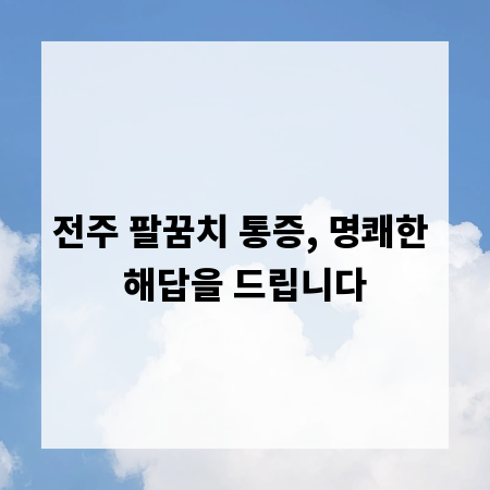 전주 팔꿈치 통증, 명쾌한 해답을 드립니다