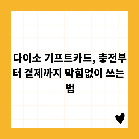 다이소 기프트카드, 충전부터 결제까지 막힘없이 쓰는 법