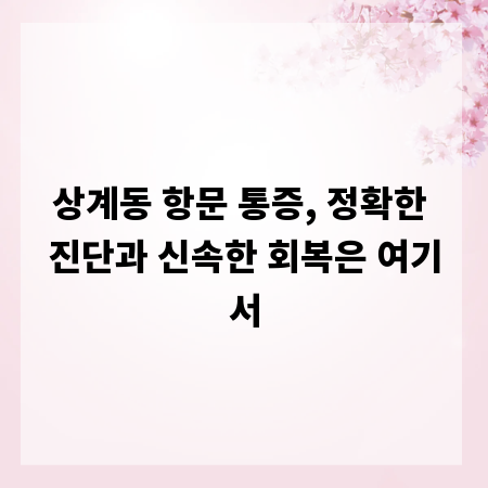 상계동 항문 통증, 정확한 진단과 신속한 회복은 여기서