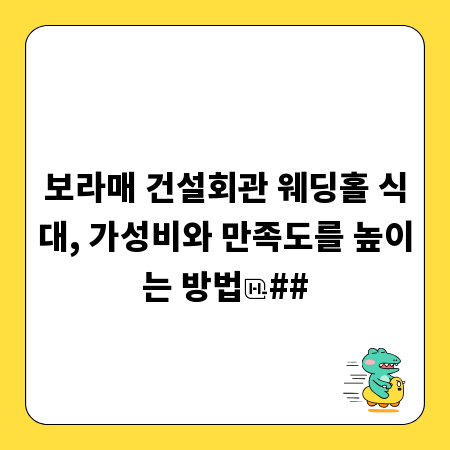 보라매 건설회관 웨딩홀 식대, 가성비와 만족도를 높이는 방법
##