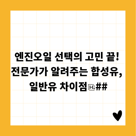 엔진오일 선택의 고민 끝! 전문가가 알려주는 합성유, 일반유 차이점
##