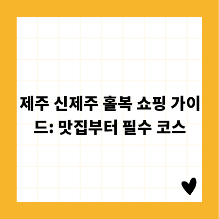 제주 신제주 홀복 쇼핑 가이드: 맛집부터 필수 코스
