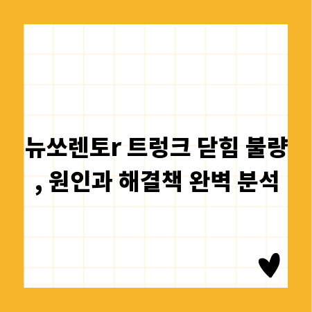 뉴쏘렌토r 트렁크 닫힘 불량, 원인과 해결책 완벽 분석