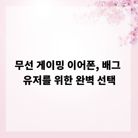 무선 게이밍 이어폰, 배그 유저를 위한 완벽 선택