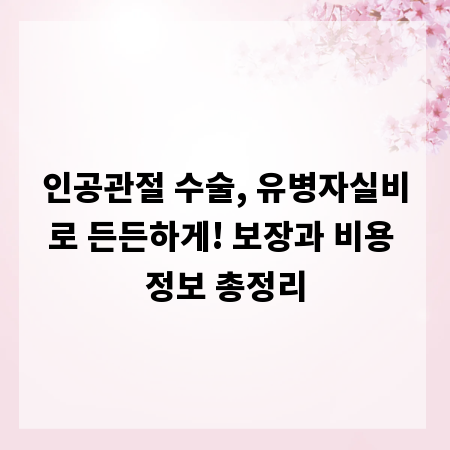 인공관절 수술, 유병자실비로 든든하게! 보장과 비용 정보 총정리