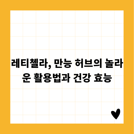 레티첼라, 만능 허브의 놀라운 활용법과 건강 효능