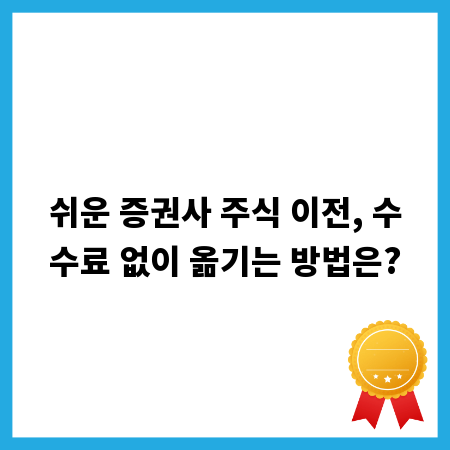 쉬운 증권사 주식 이전, 수수료 없이 옮기는 방법은?