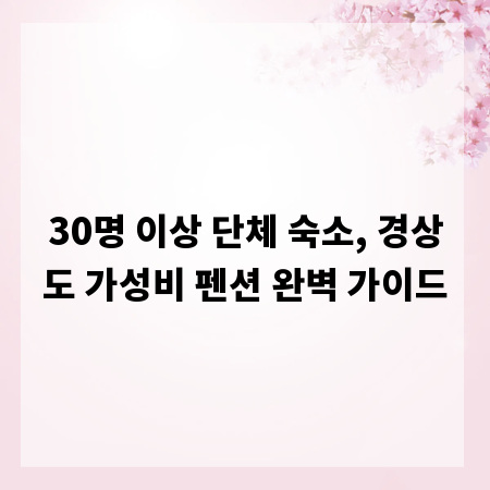 30명 이상 단체 숙소, 경상도 가성비 펜션 완벽 가이드